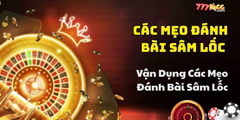 Mẹo đánh bài sâm lốc chuẩn