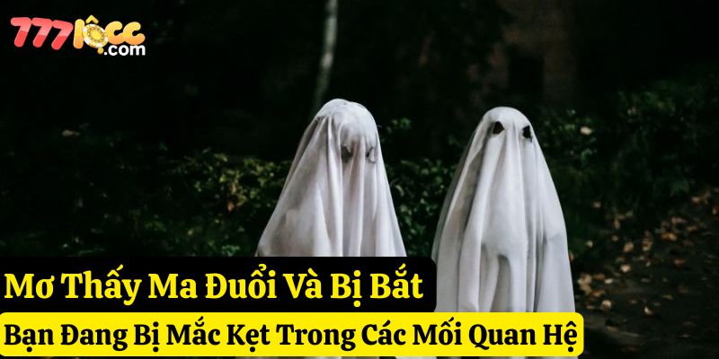 nằm mơ thấy ma đuổi đánh số gì 777loc